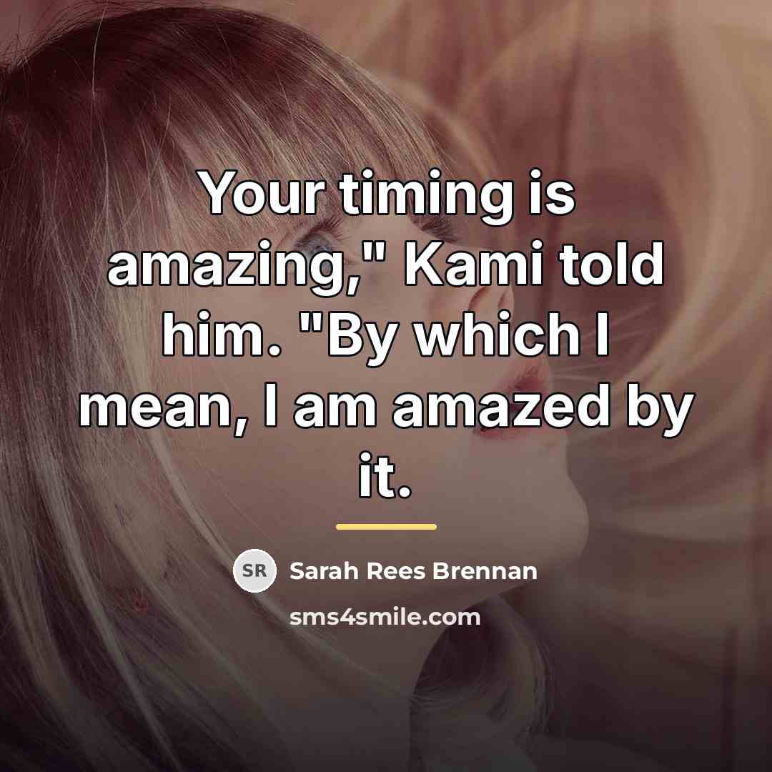 “Your timing is amazing," Kami told him. "By which I…” quote by Sarah Rees Brennan