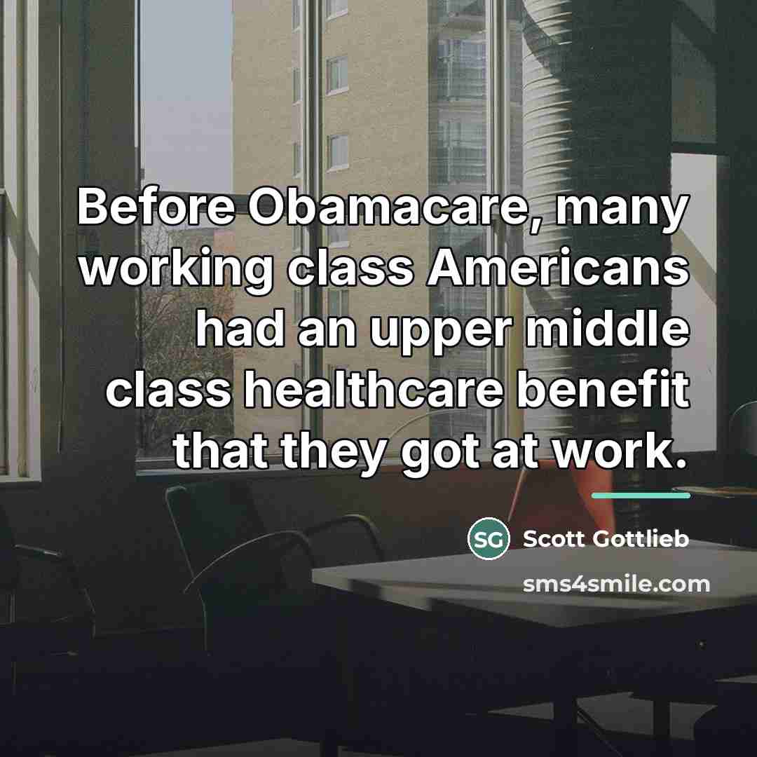 “Before Obamacare, many working class Americans had an upper middle…” quote by Scott Gottlieb