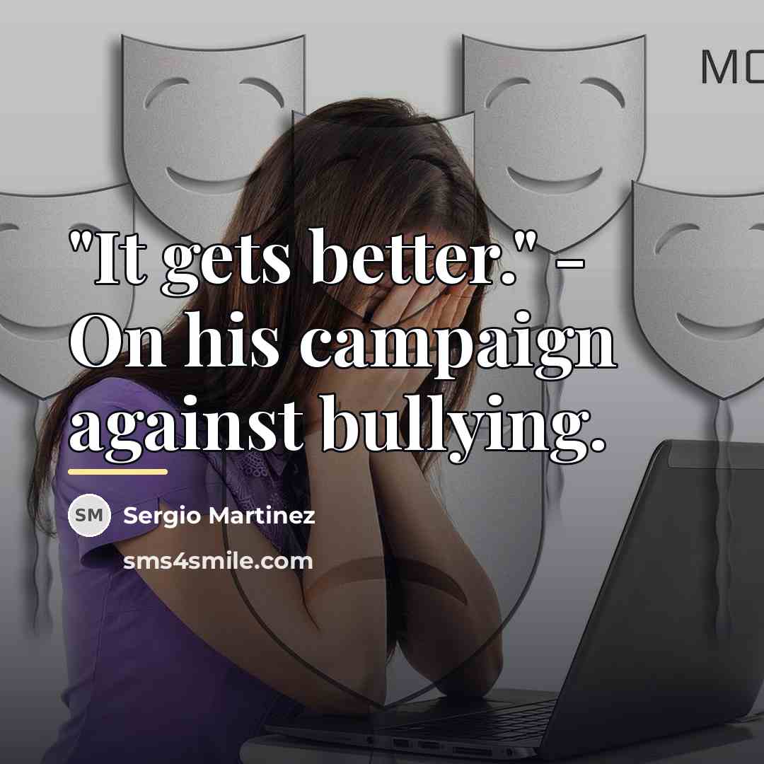 “"It gets better." - On his campaign against bullying.…” quote by Sergio Martinez