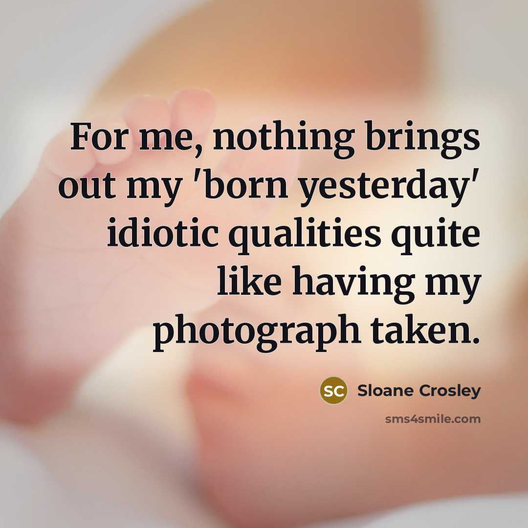 “For me, nothing brings out my 'born yesterday' idiotic qualities…” quote by Sloane Crosley