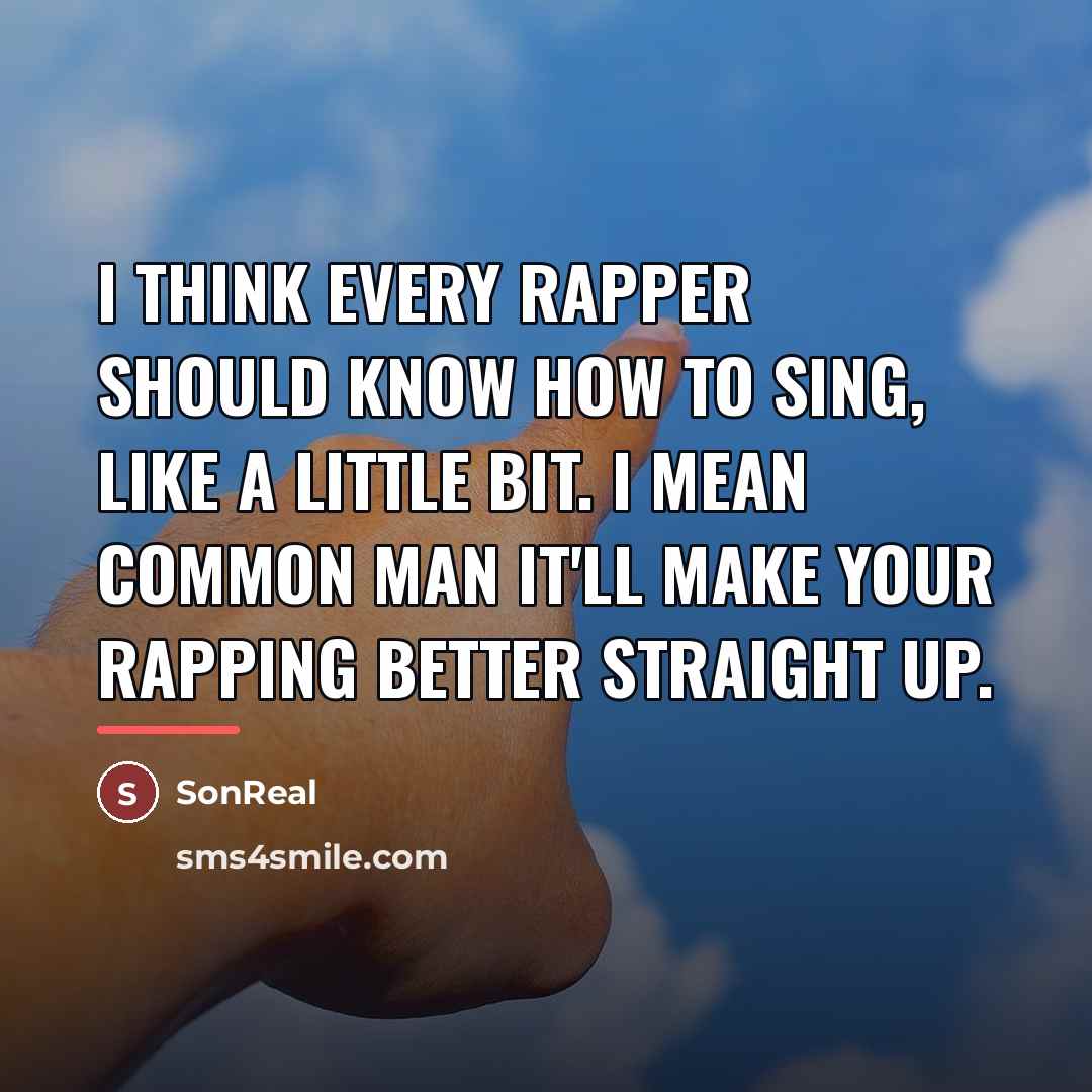 “I think every rapper should know how to sing, like…” quote by SonReal