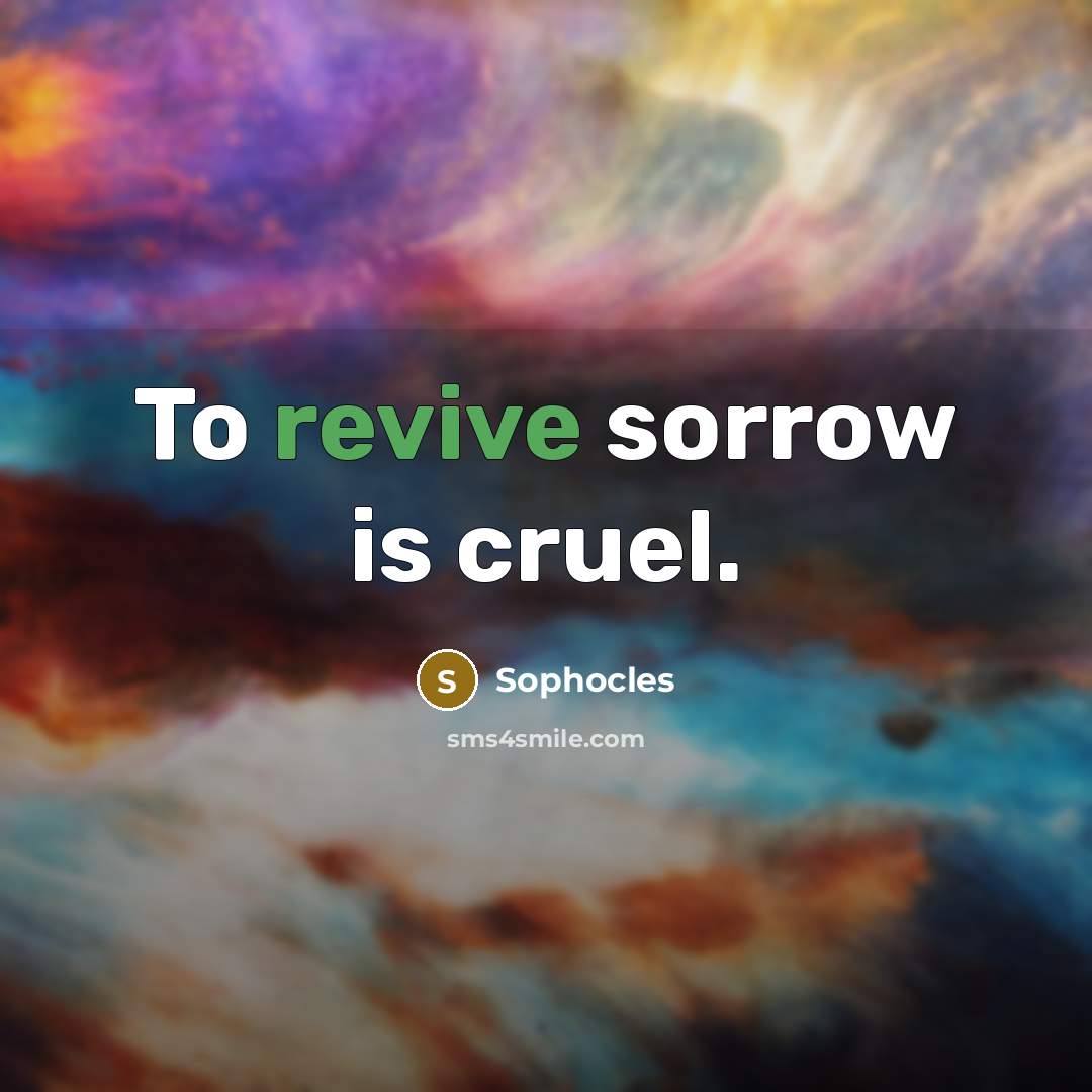 “To revive sorrow is cruel.…” quote by Sophocles