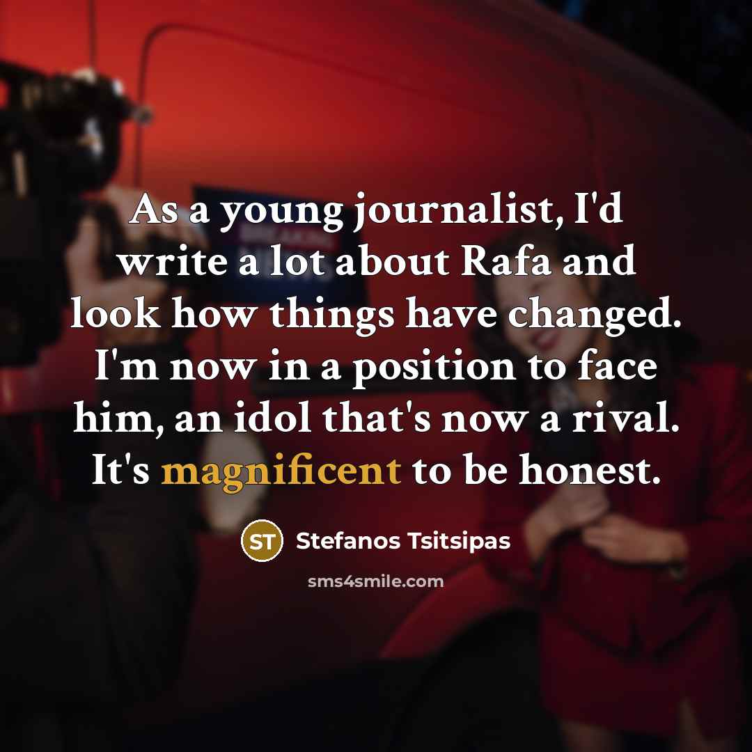 “As a young journalist, I'd write a lot about Rafa…” quote by Stefanos Tsitsipas