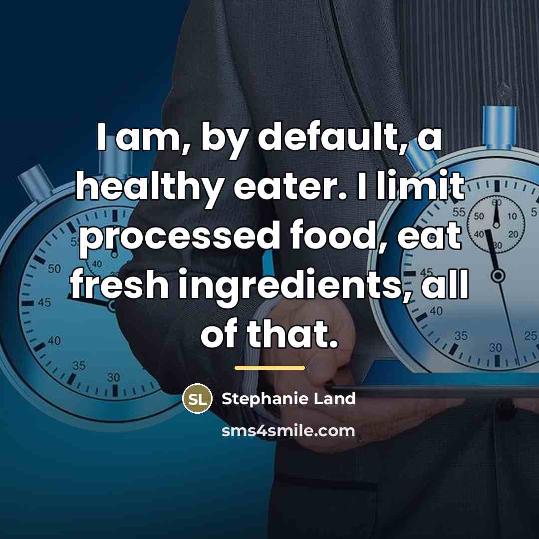“I am, by default, a healthy eater. I limit processed…” quote by Stephanie Land