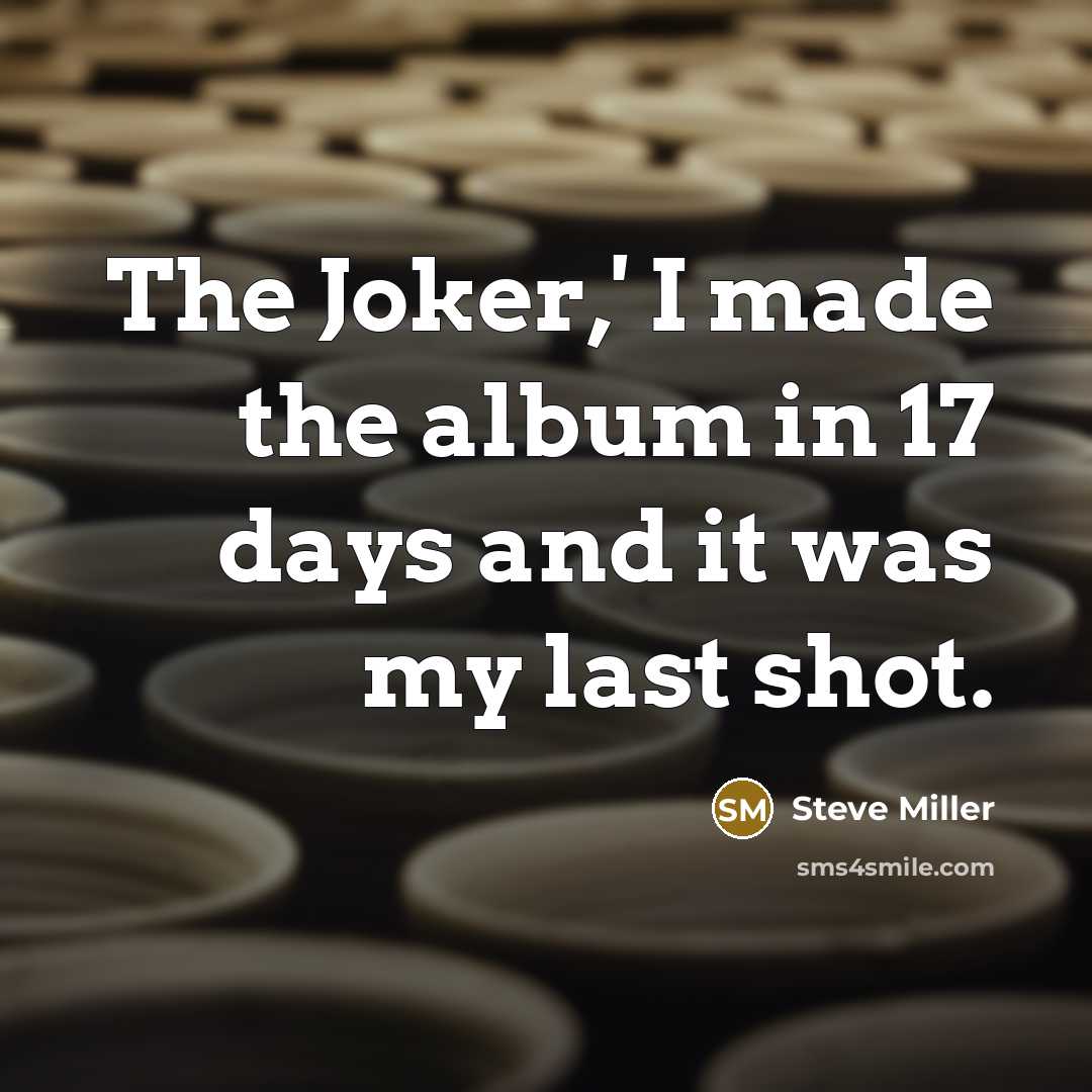 “The Joker,' I made the album in 17 days and…” quote by Steve Miller