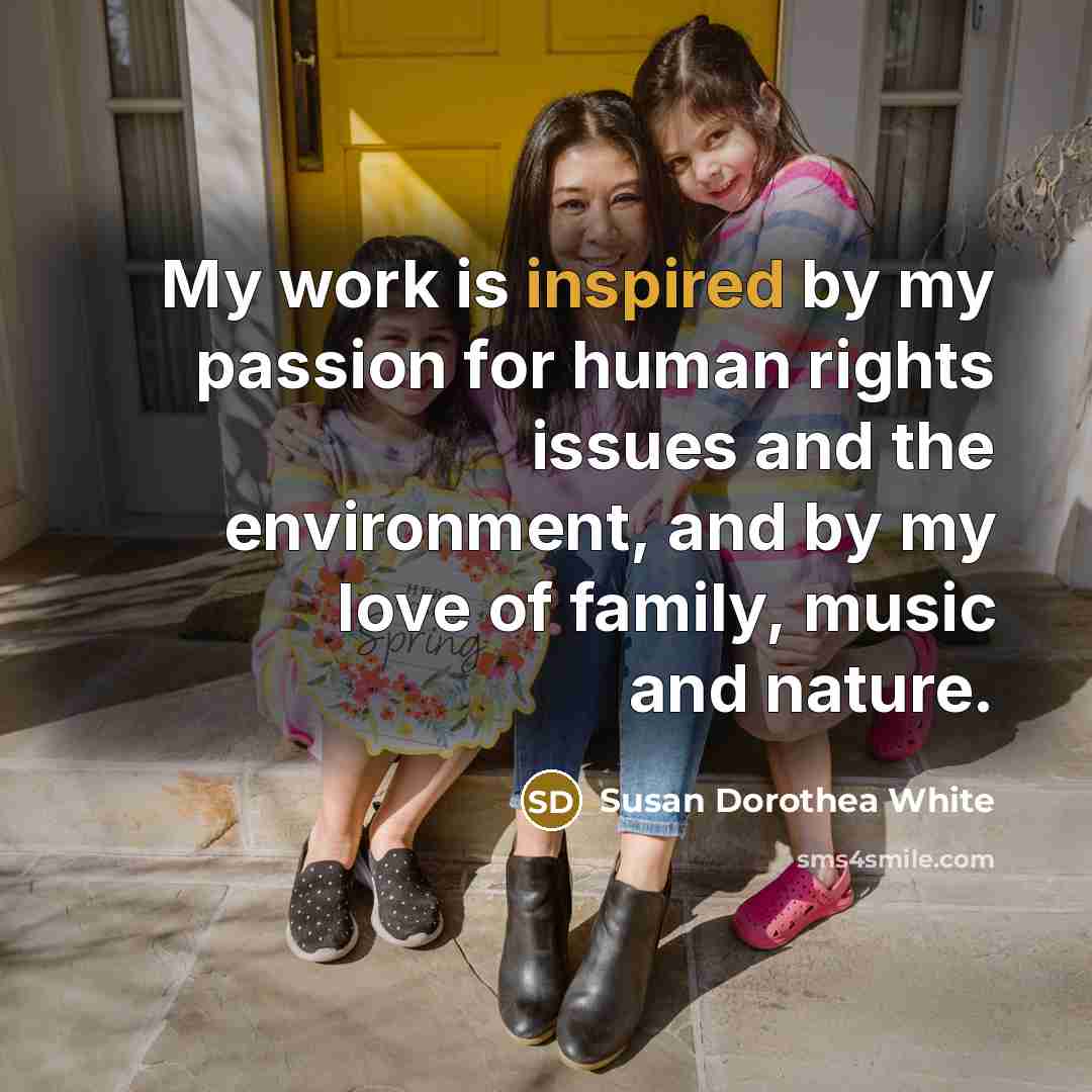 “My work is inspired by my passion for human rights…” quote by Susan Dorothea White