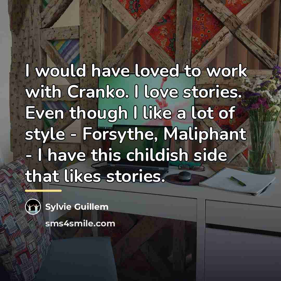 “I would have loved to work with Cranko. I love…” quote by Sylvie Guillem