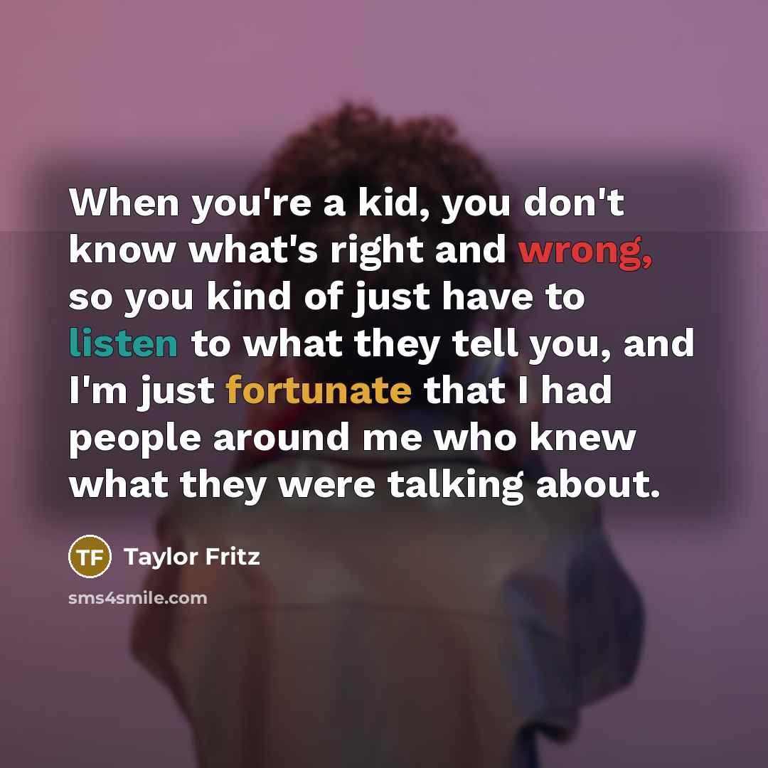 “When you're a kid, you don't know what's right and…” quote by Taylor Fritz