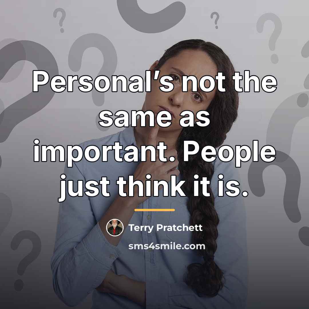“Personal’s not the same as important. People just think it…” quote by Terry Pratchett