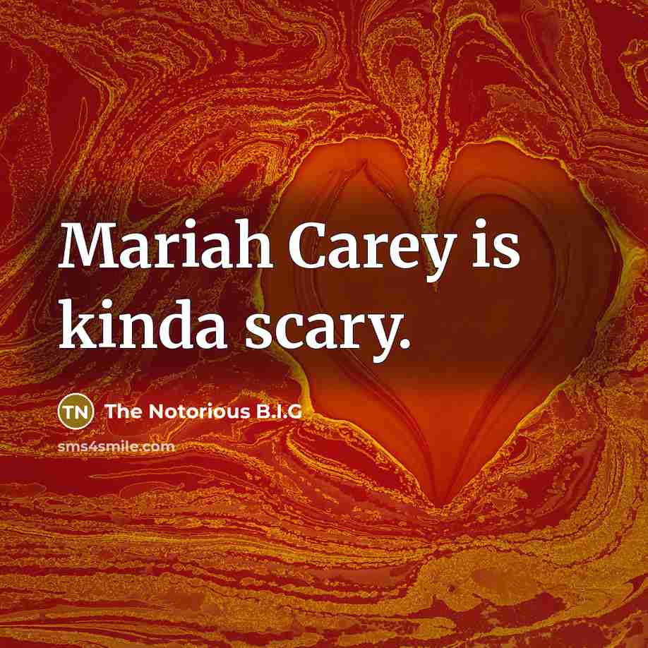 “Mariah Carey is kinda scary.…” quote by The Notorious B.I.G