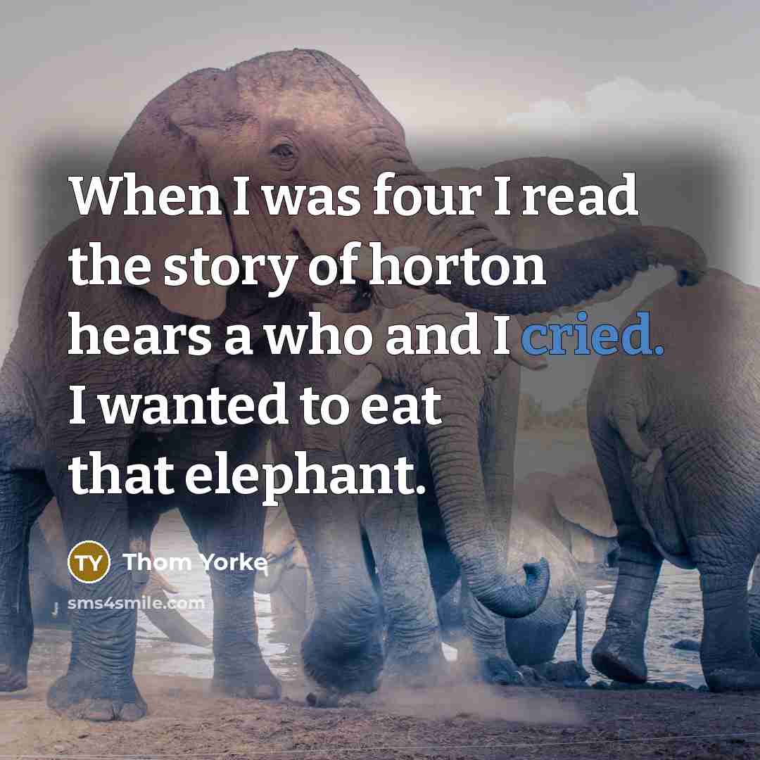 “When I was four I read the story of horton…” quote by Thom Yorke