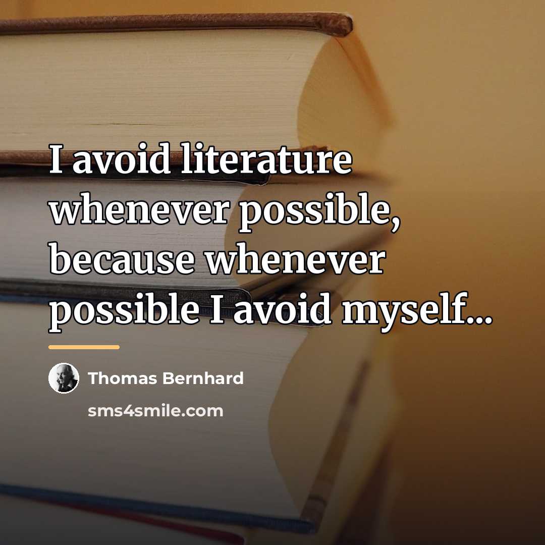 “I avoid literature whenever possible, because whenever possible I avoid…” quote by Thomas Bernhard
