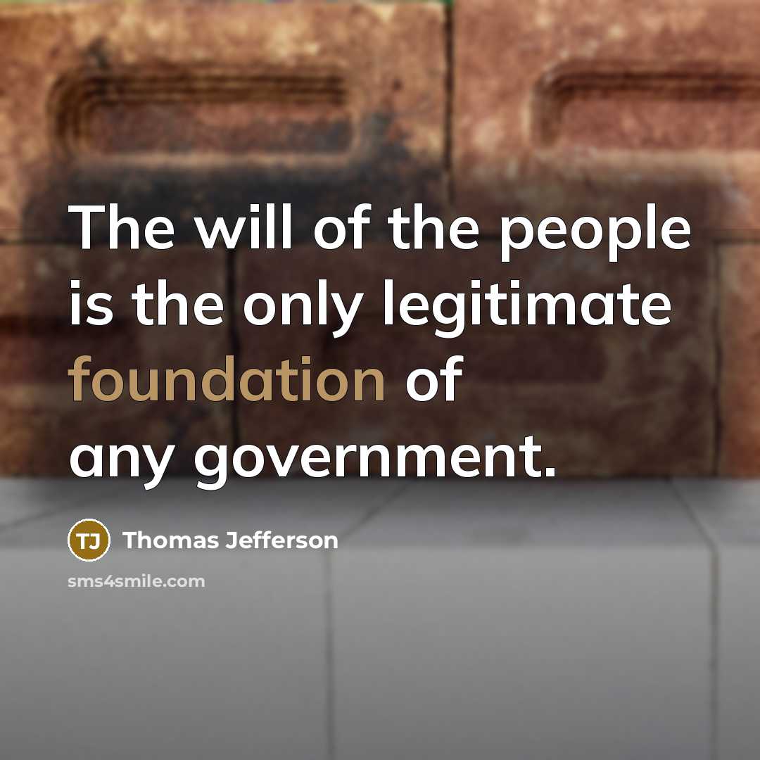 “The will of the people is the only legitimate foundation…” quote by Thomas Jefferson