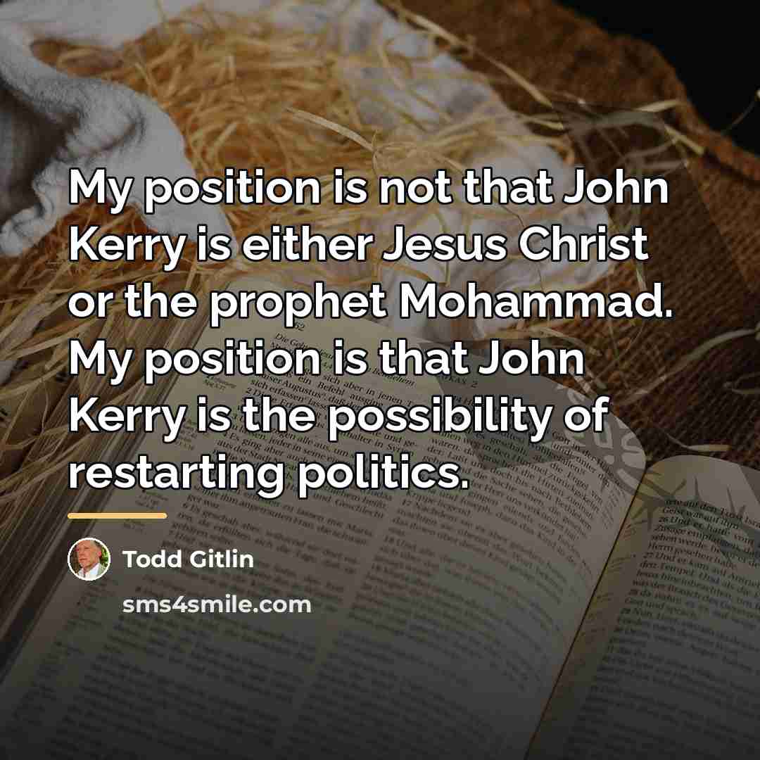 “My position is not that John Kerry is either Jesus…” quote by Todd Gitlin