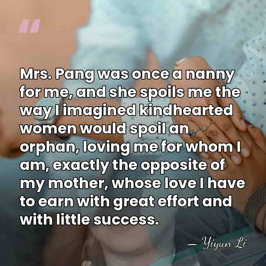 Mrs. Pang was once a nanny for me, and she spoils me&hellip; - Yiyun Li