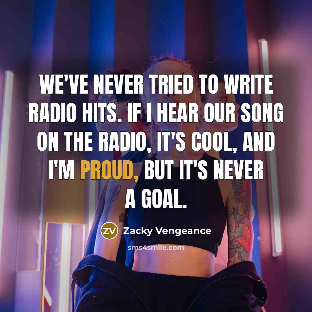“We've never tried to write radio hits. If I hear…” quote by Zacky Vengeance