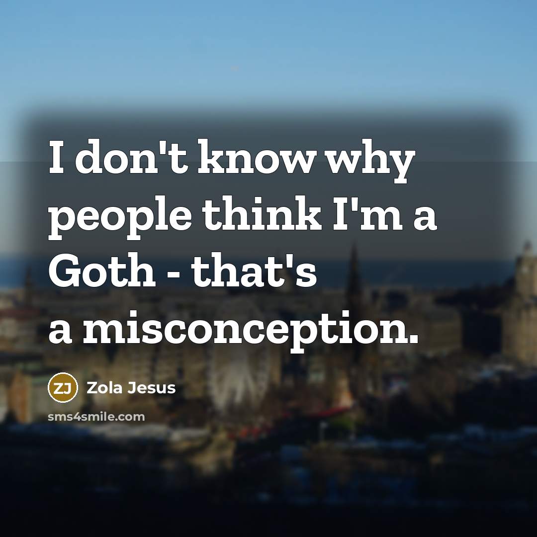 “I don't know why people think I'm a Goth -…” quote by Zola Jesus