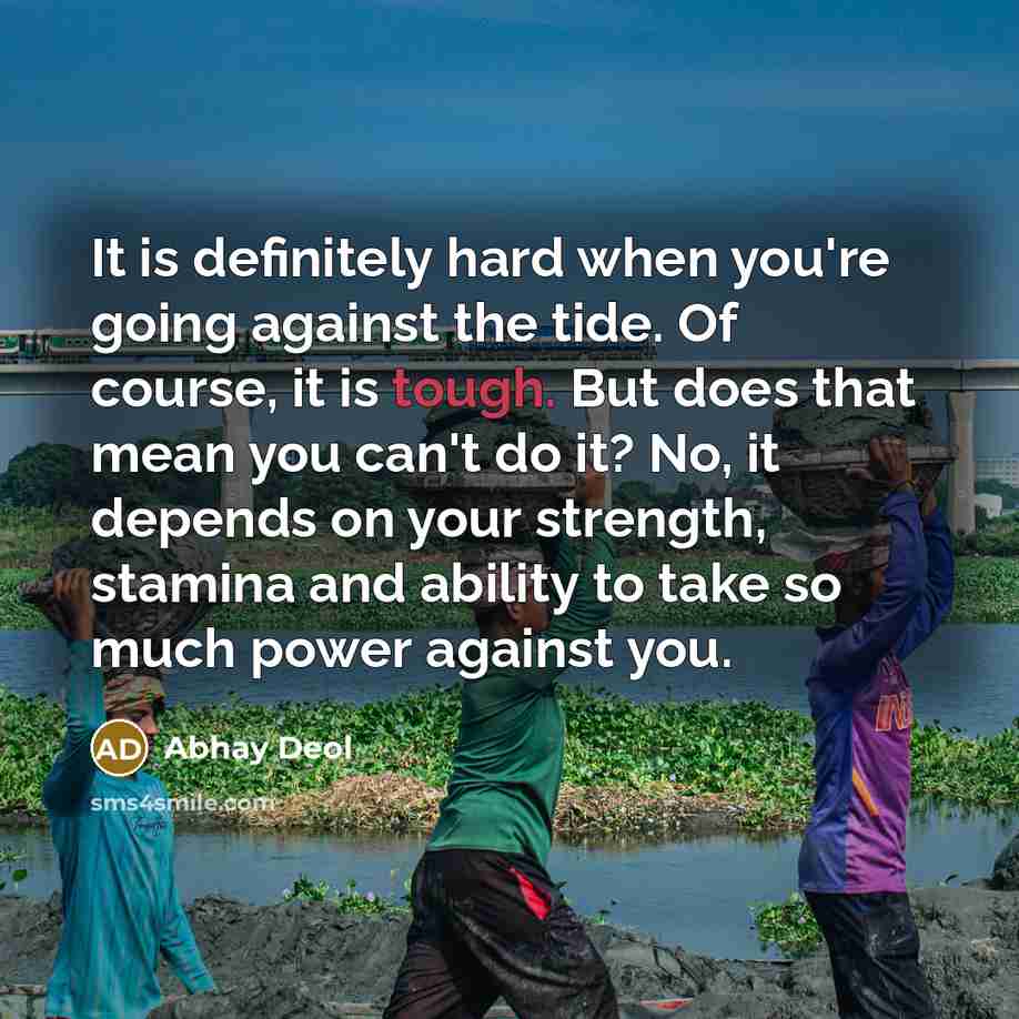 “It is definitely hard when you're going against the tide.…” quote by Abhay Deol