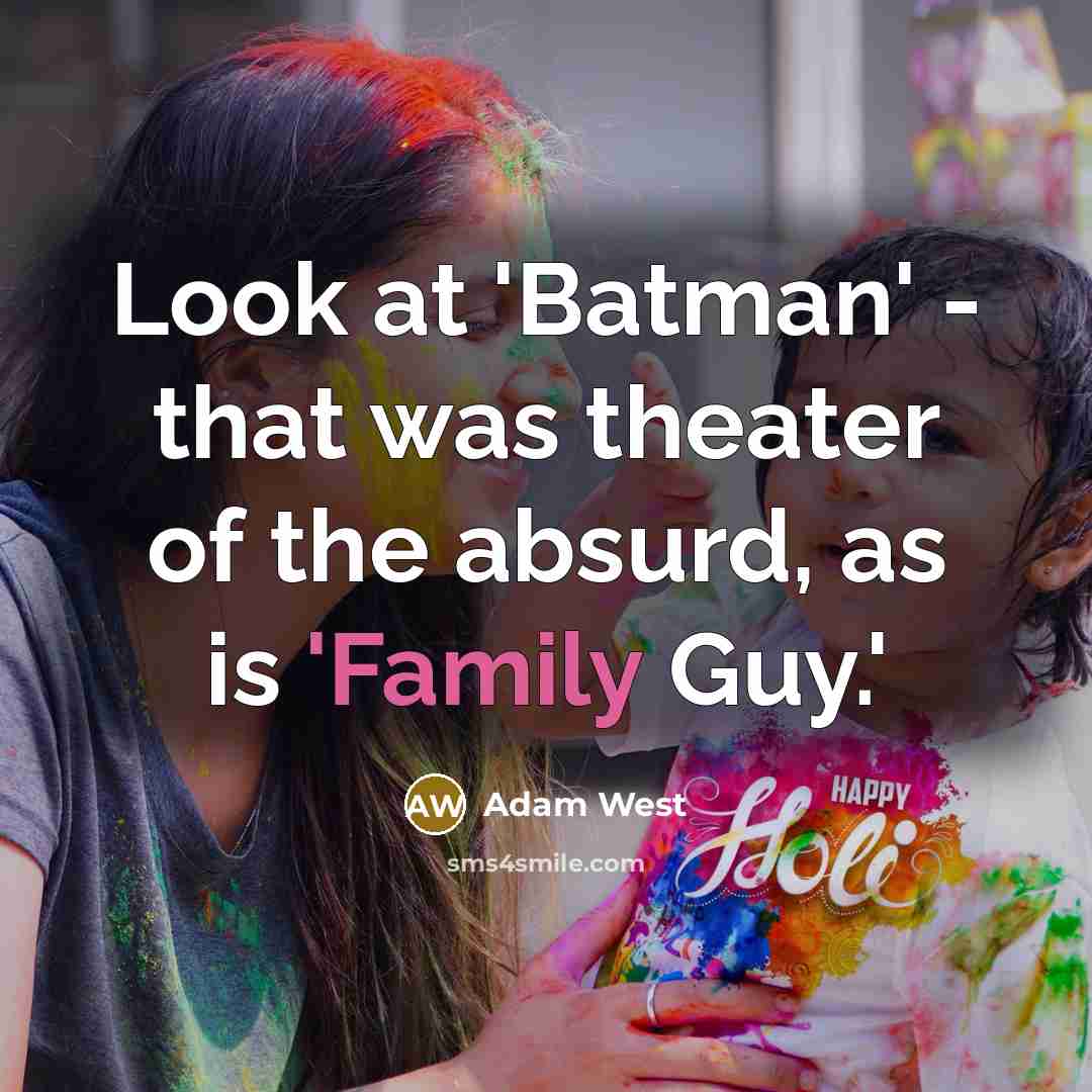 “Look at 'Batman' - that was theater of the absurd,…” quote by Adam West
