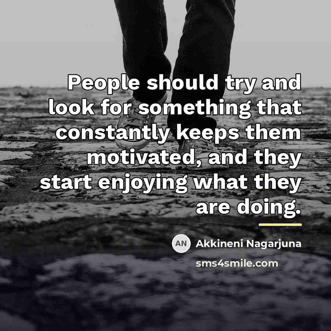 “People should try and look for something that constantly keeps…” quote by Akkineni Nagarjuna