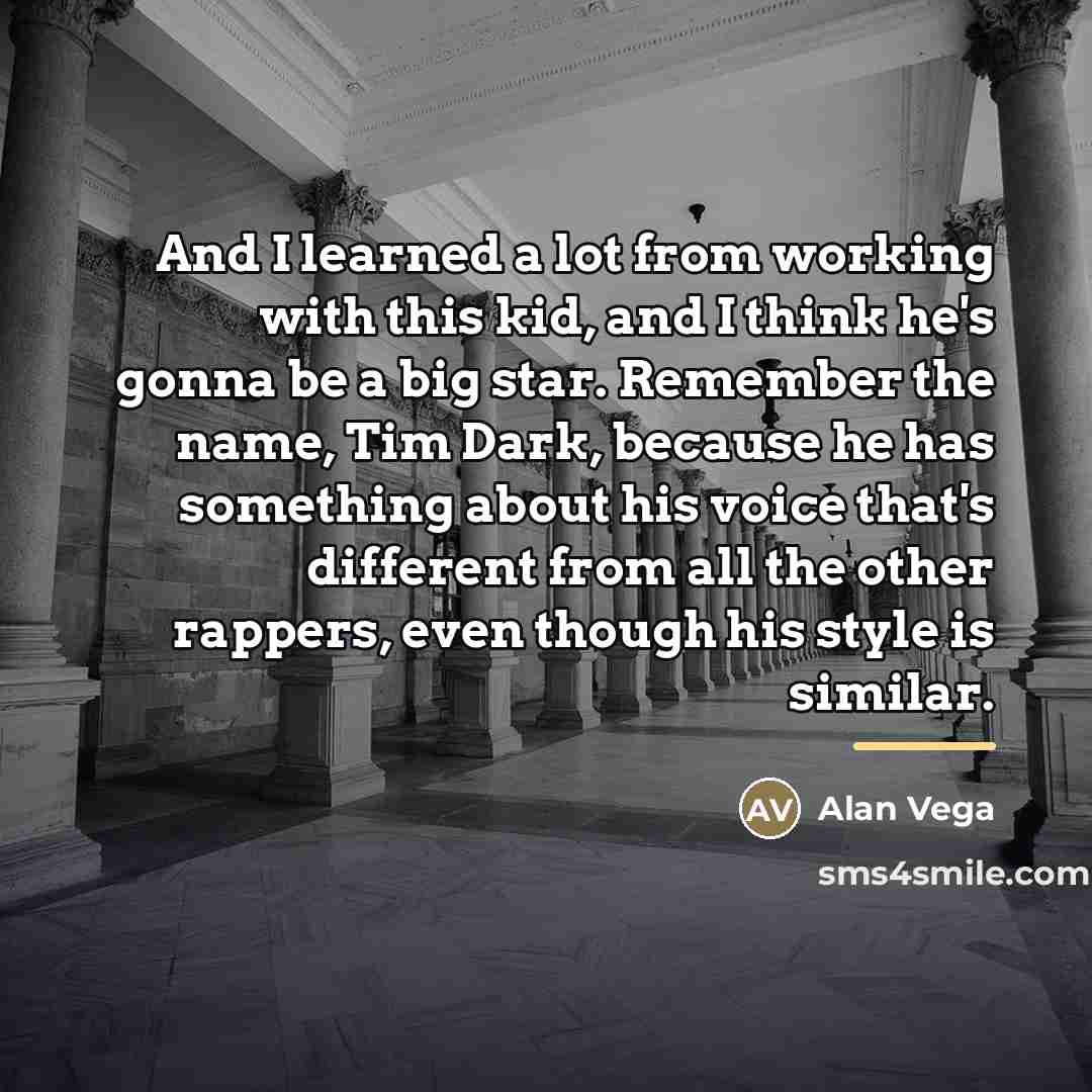 “And I learned a lot from working with this kid,…” quote by Alan Vega