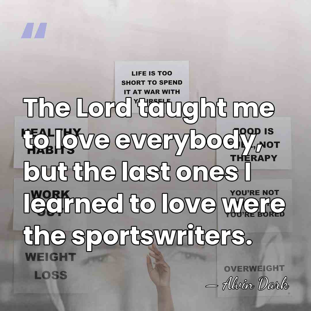 The Lord taught me to love everybody, but the last ones I&hellip; - Alvin Dark