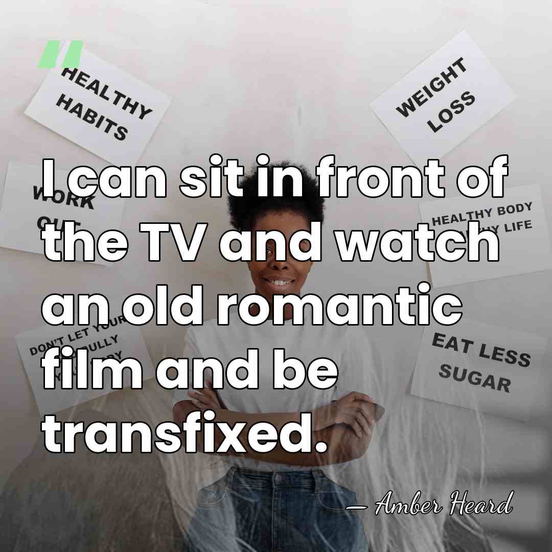 I can sit in front of the TV and watch an old&hellip; - Amber Heard