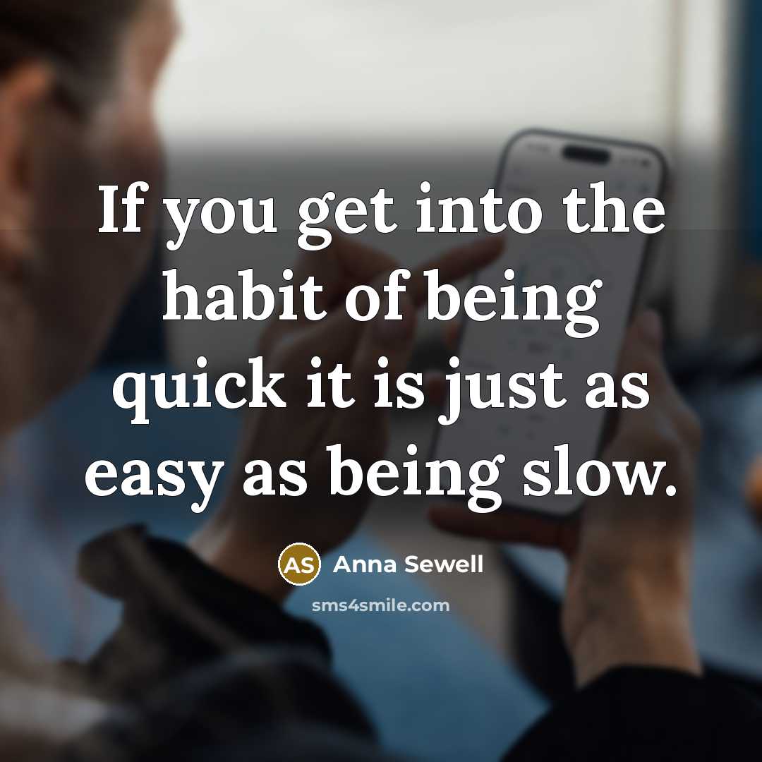 “If you get into the habit of being quick it…” quote by Anna Sewell