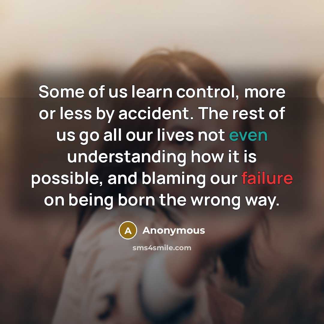 “Some of us learn control, more or less by accident.…” quote by Anonymous