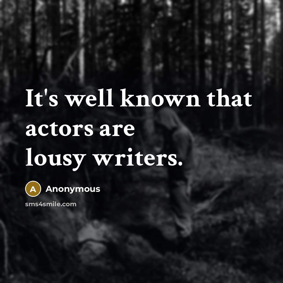 “It's well known that actors are lousy writers.…” quote by Anonymous