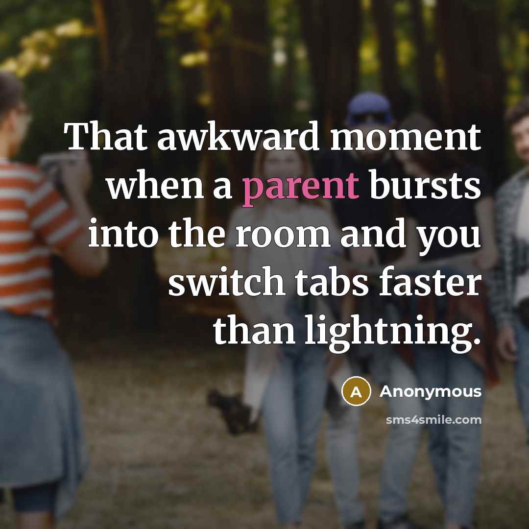 “That awkward moment when a parent bursts into the room…” quote by Anonymous