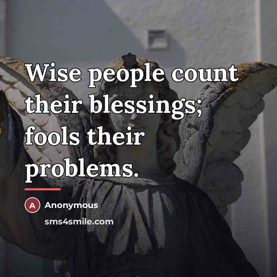 “Wise people count their blessings; fools their problems.…” quote by Anonymous