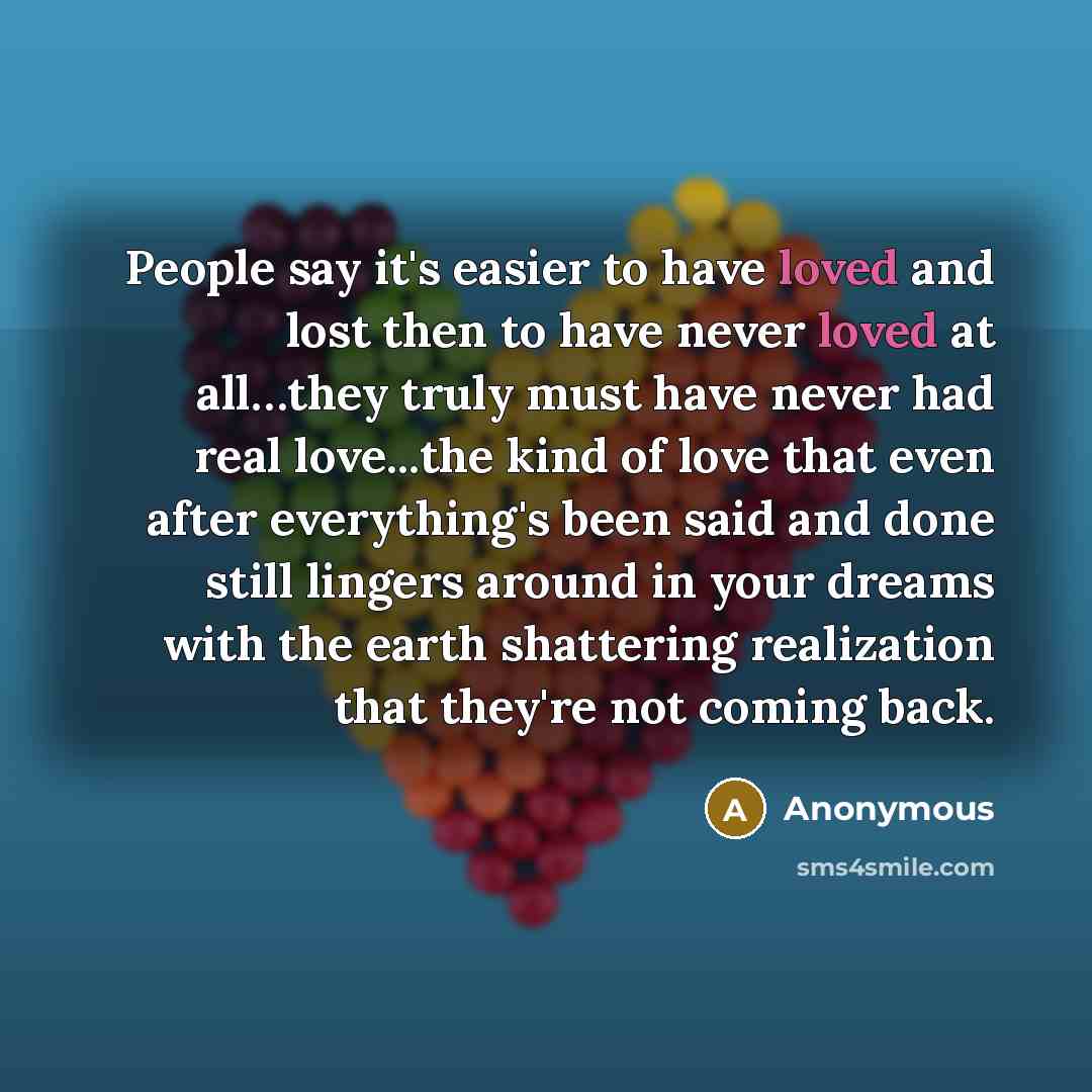 “People say it's easier to have loved and lost then…” quote by Anonymous