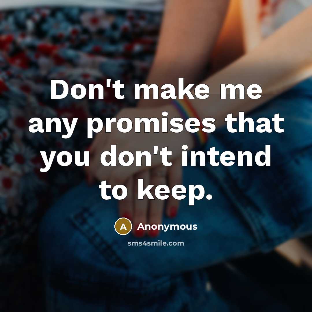 “Don't make me any promises that you don't intend to…” quote by Anonymous