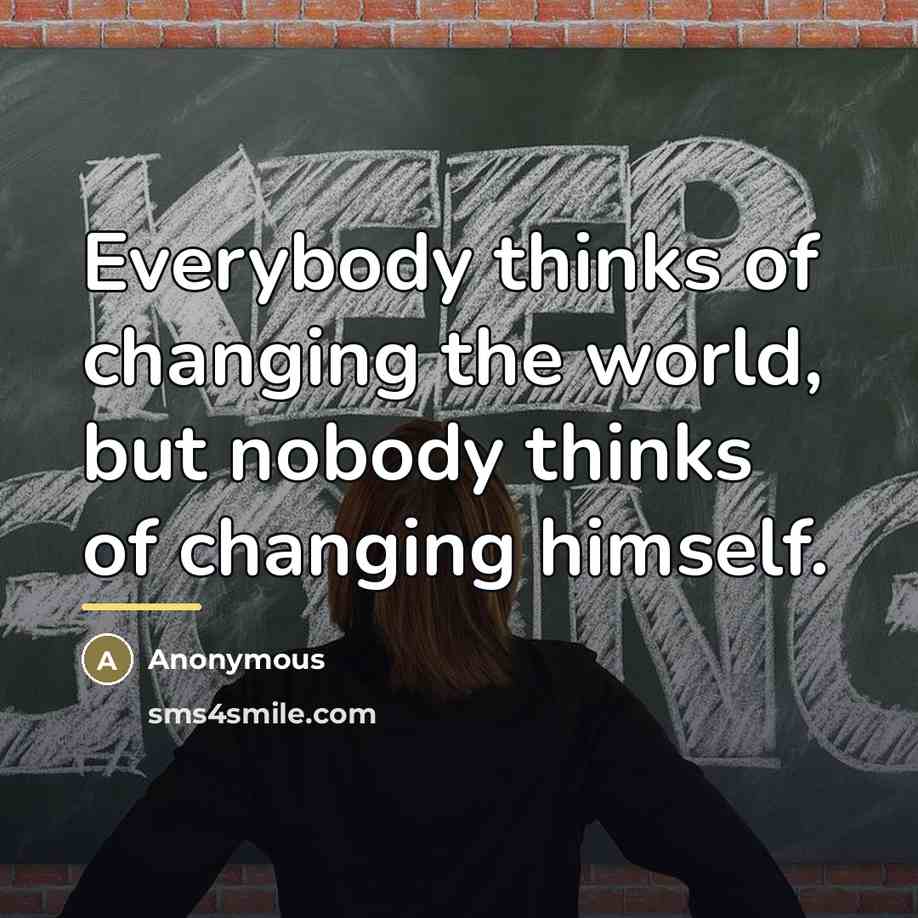 “Everybody thinks of changing the world, but nobody thinks of…” quote by Anonymous