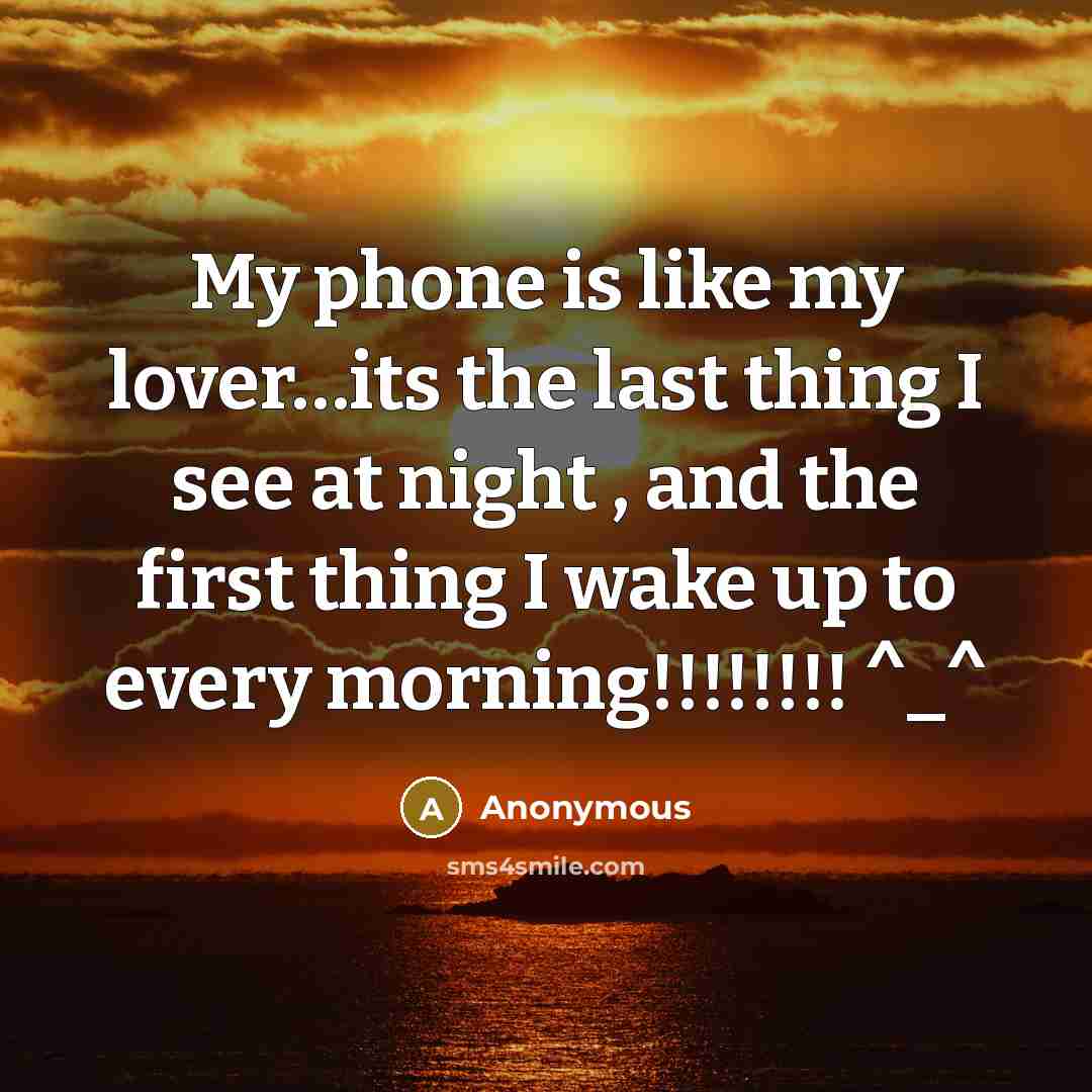 “My phone is like my lover.....its the last thing I…” quote by Anonymous