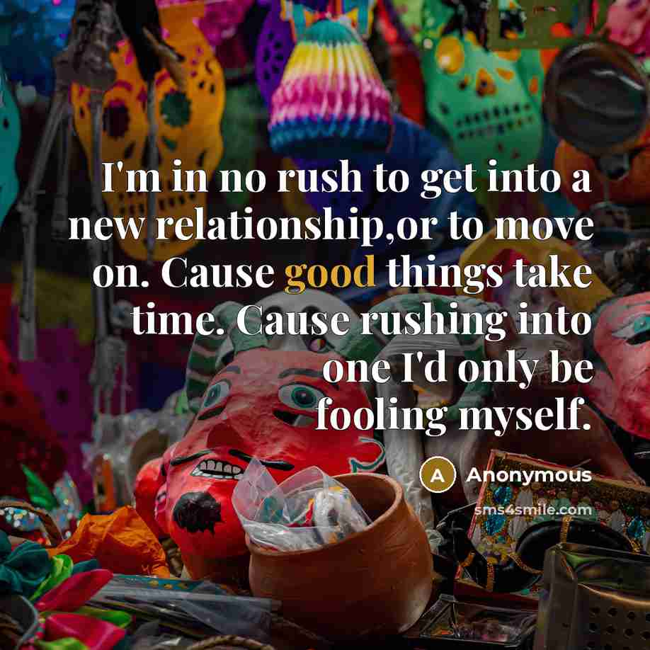 “I'm in no rush to get into a new relationship,or…” quote by Anonymous