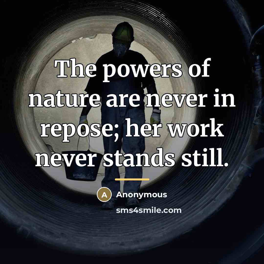 “The powers of nature are never in repose; her work…” quote by Anonymous