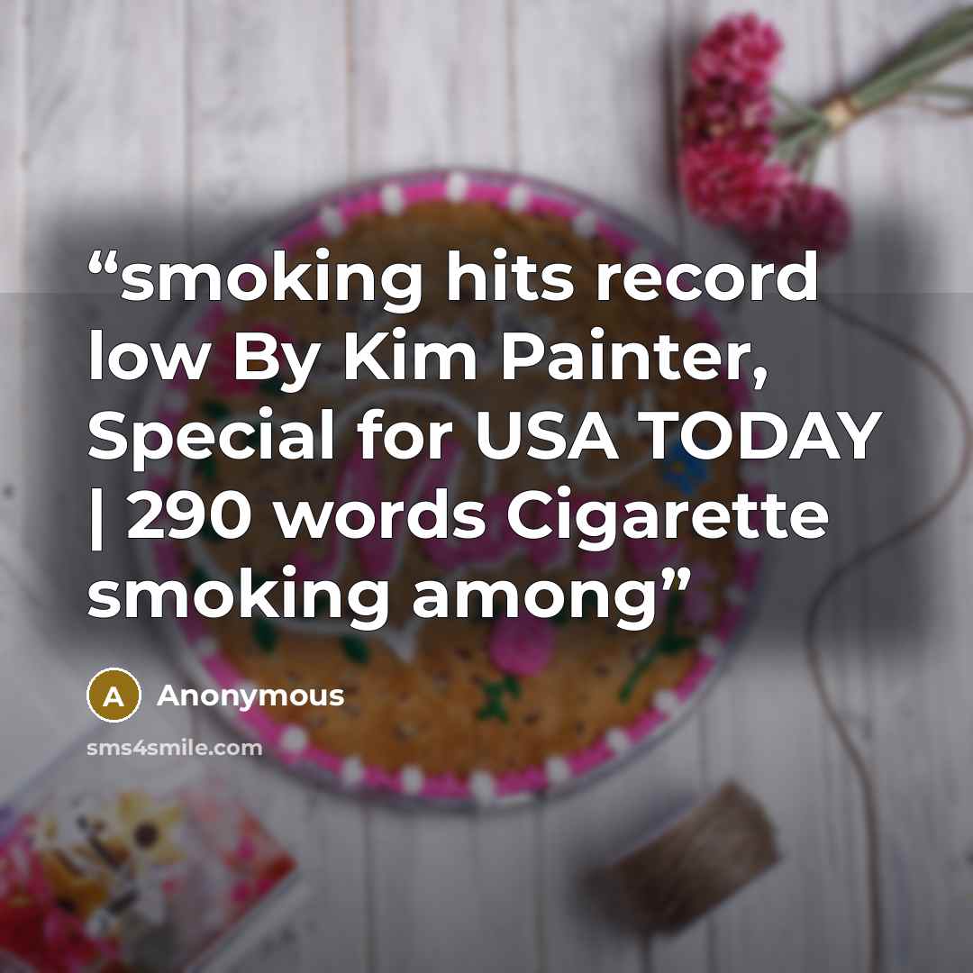 “smoking hits record low By Kim Painter, Special for USA TODAY | 290 words Cigarette smoking among” quote by Anonymous