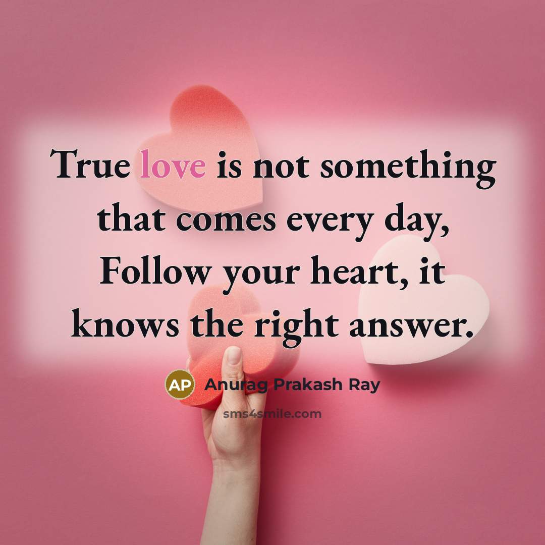 “True love is not something that comes every day, Follow…” quote by Anurag Prakash Ray