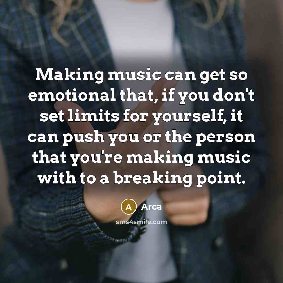 “Making music can get so emotional that, if you don't set limits for yourself, it can push you or the person that you're making music with to a breaking point.” quote by Arca