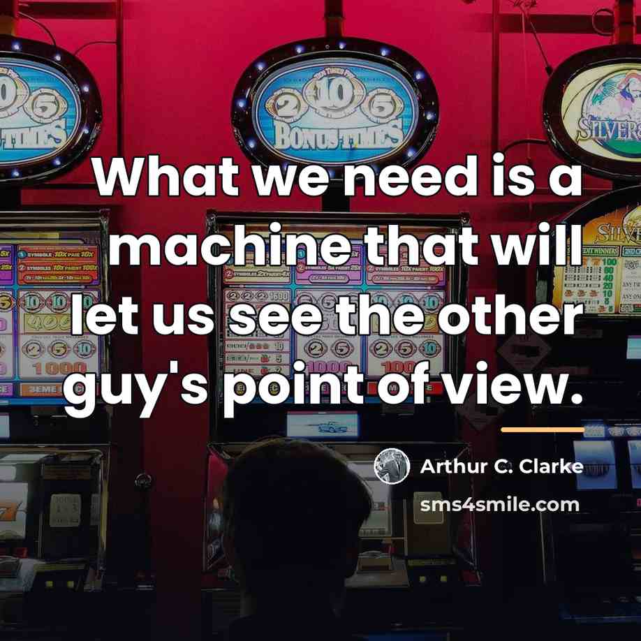 “What we need is a machine that will let us…” quote by Arthur C. Clarke