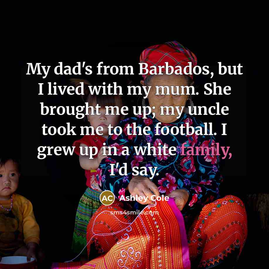 “My dad's from Barbados, but I lived with my mum.…” quote by Ashley Cole