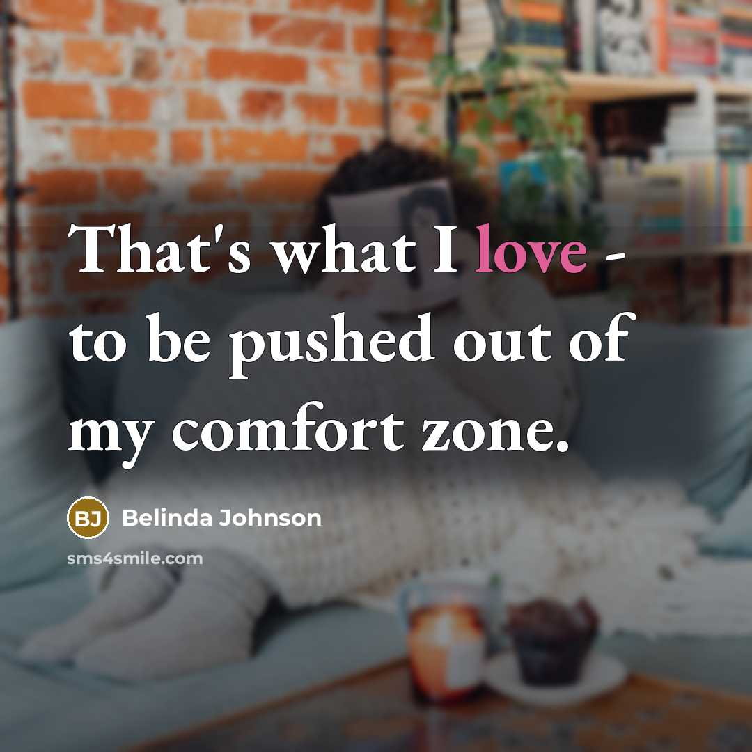 “That's what I love - to be pushed out of…” quote by Belinda Johnson
