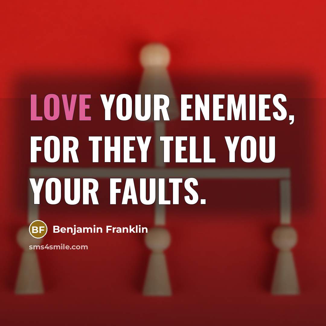 “Love your Enemies, for they tell you your Faults.…” quote by Benjamin Franklin