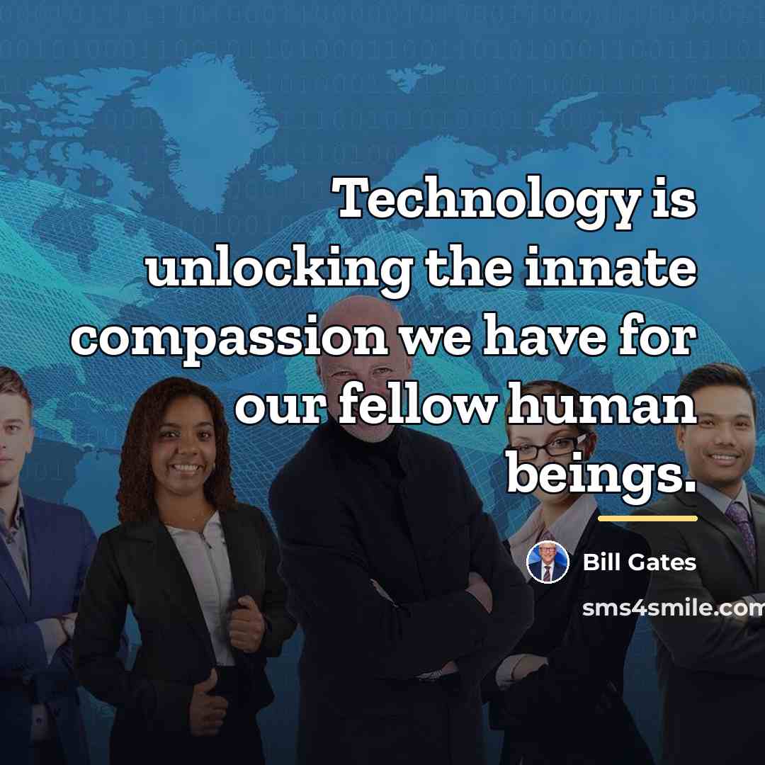 “Technology is unlocking the innate compassion we have for our…” quote by Bill Gates