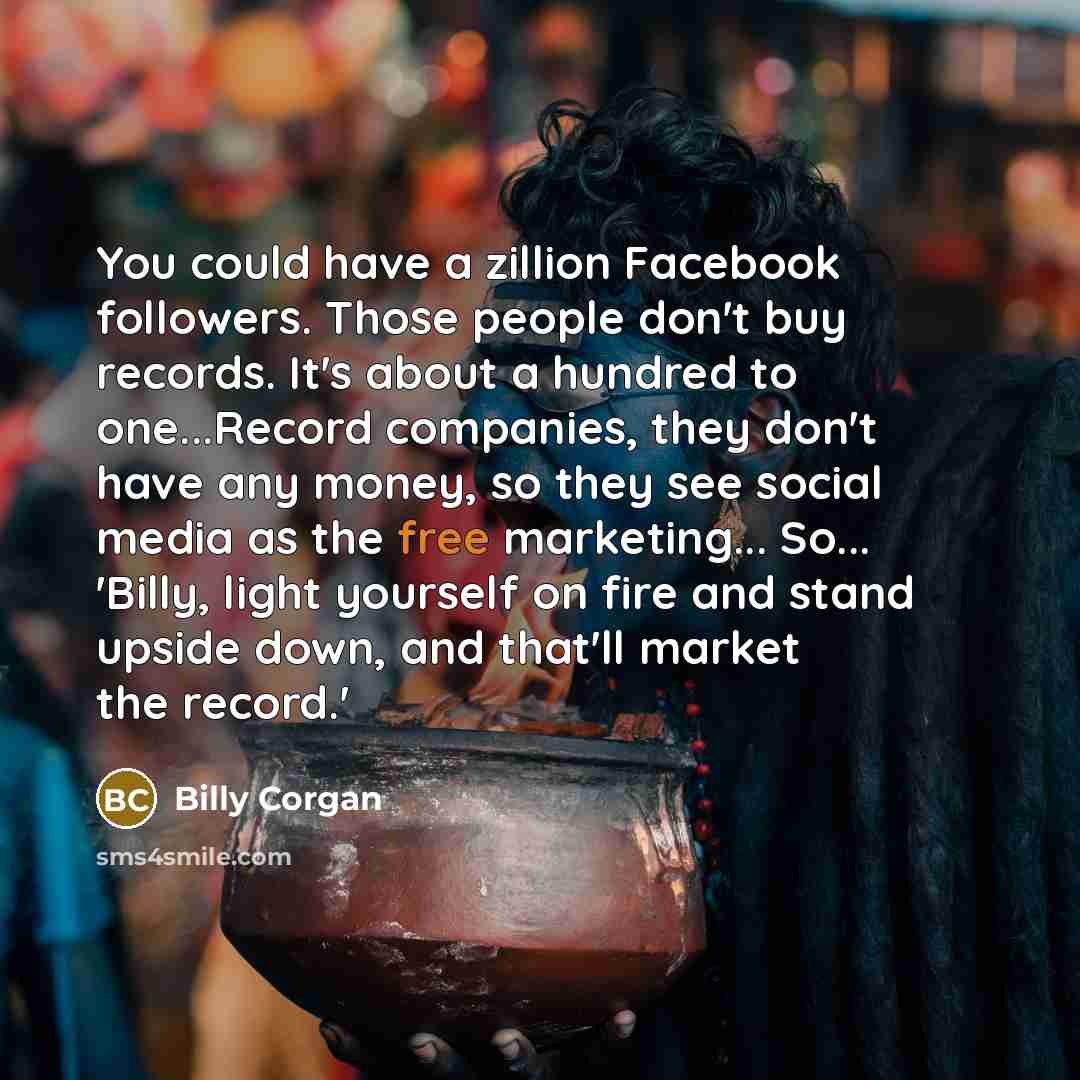 “You could have a zillion Facebook followers. Those people don't…” quote by Billy Corgan