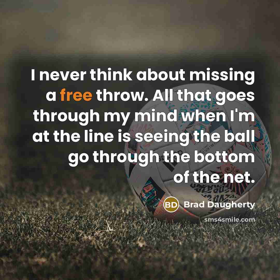 “I never think about missing a free throw. All that goes through my mind when I'm at the line is seeing the ball go through the bottom of the net.” quote by Brad Daugherty