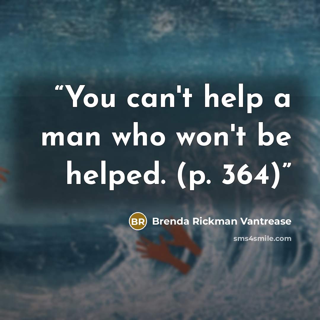 “You can't help a man who won't be helped. (p. 364)” quote by Brenda Rickman Vantrease