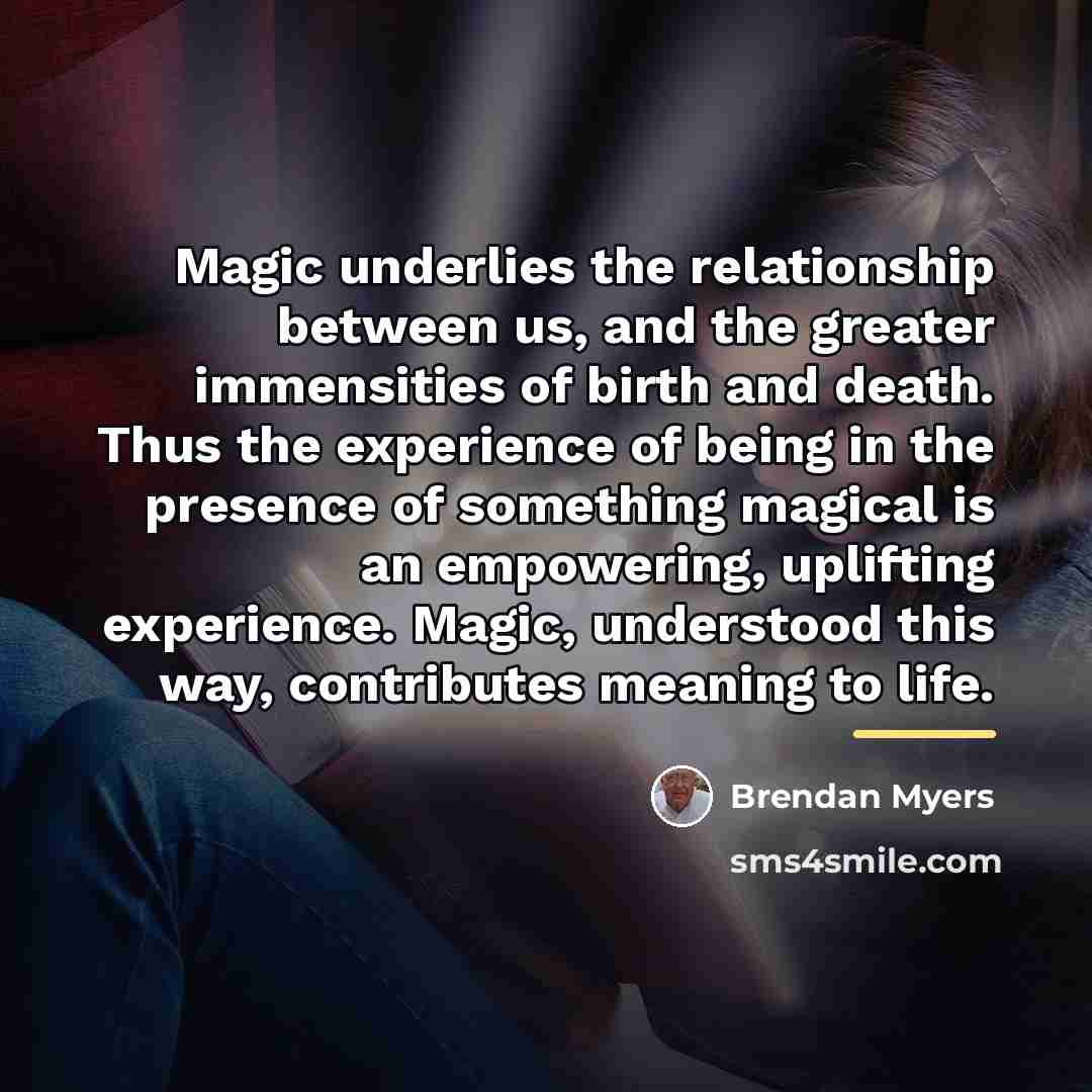 “Magic underlies the relationship between us, and the greater immensities…” quote by Brendan Myers